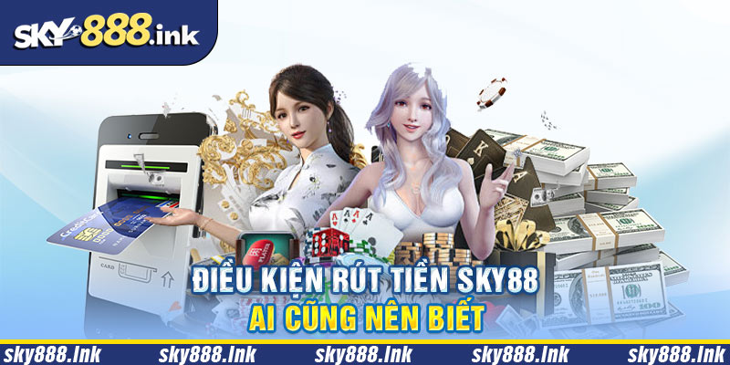 Các yếu tố để được thực hiện rút tiền Sky88